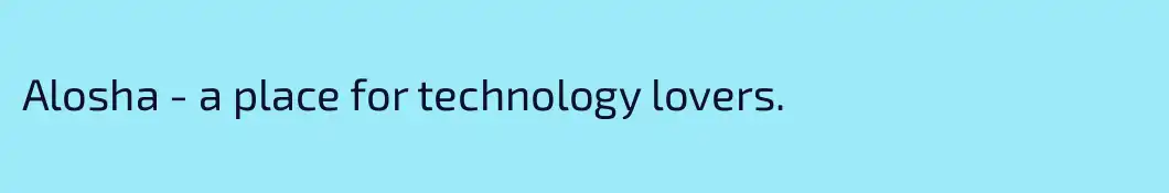 Alosha - a place for technology lovers.